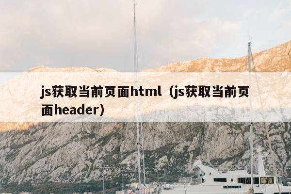 js获取当前页面html（js获取当前页面header）