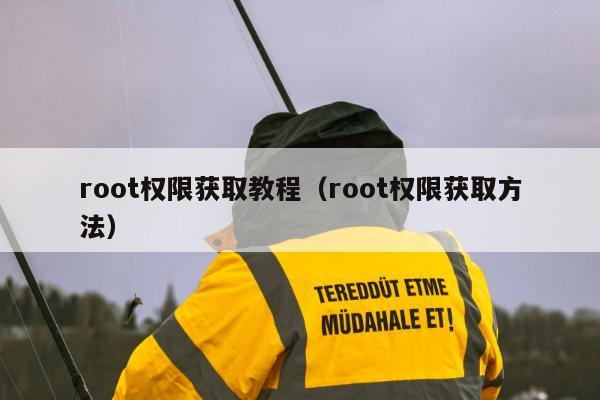 root权限获取教程（root权限获取方法）