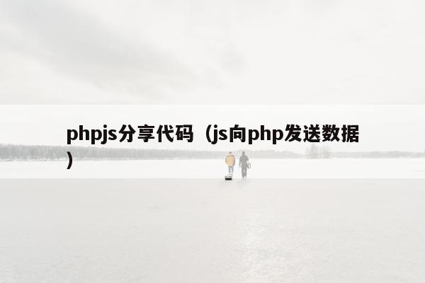 phpjs分享代码（js向php发送数据）