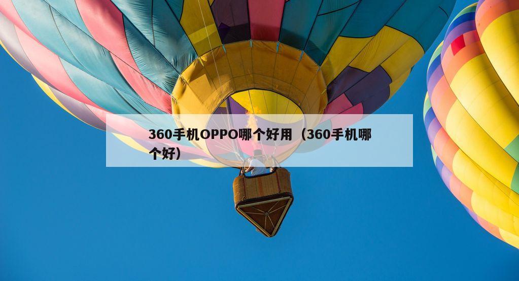 360手机OPPO哪个好用（360手机哪个好）