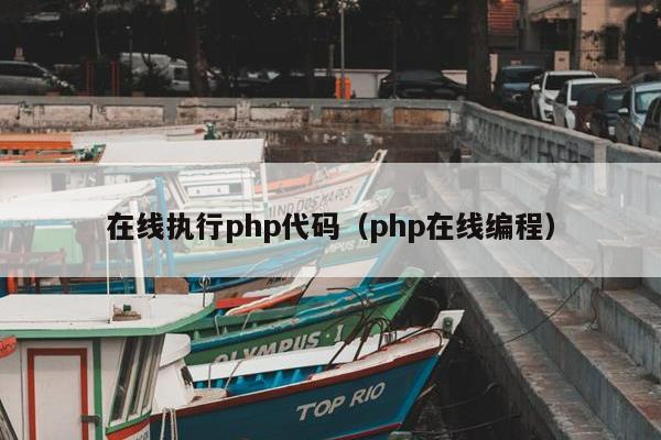 在线执行php代码（php在线编程）