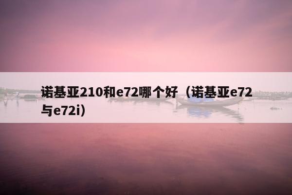 诺基亚210和e72哪个好（诺基亚e72与e72i）