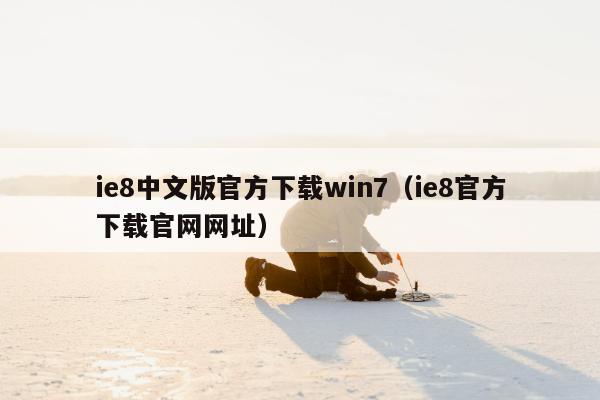 ie8中文版官方下载win7（ie8官方下载官网网址）