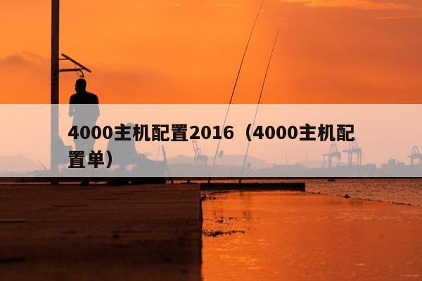 4000主机配置2016（4000主机配置单）