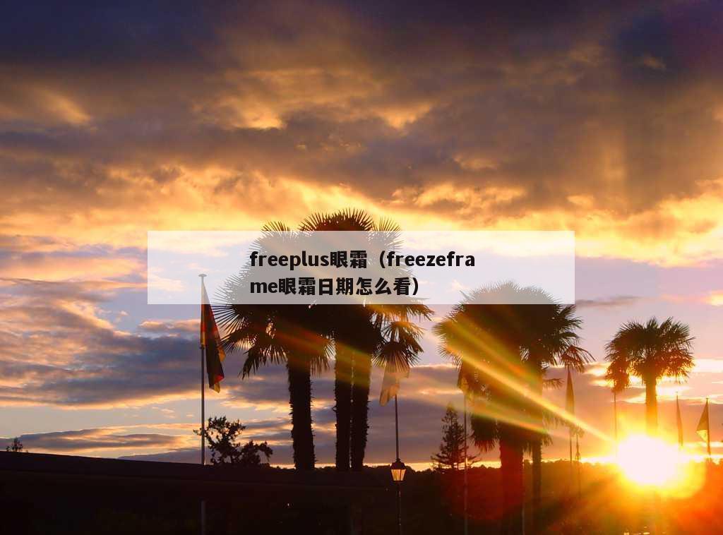 freeplus眼霜（freezeframe眼霜日期怎么看）