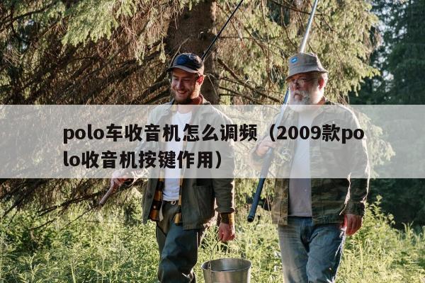 polo车收音机怎么调频（2009款polo收音机按键作用）