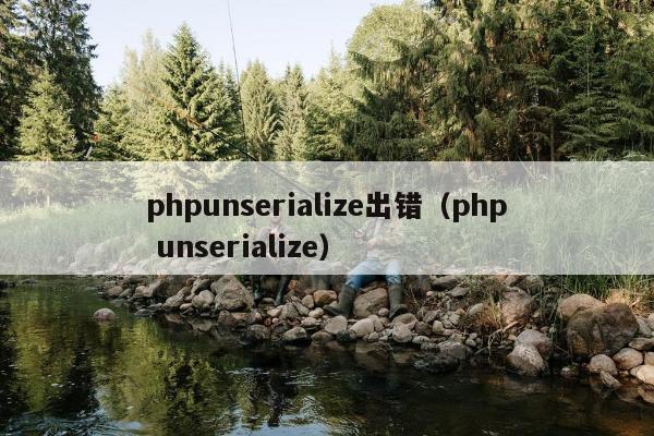 phpunserialize出错（php unserialize）