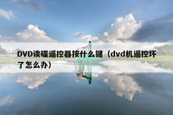 DVD读碟遥控器按什么键（dvd机遥控坏了怎么办）