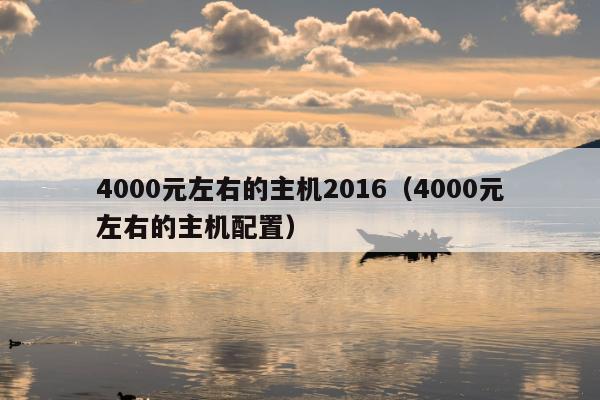 4000元左右的主机2016（4000元左右的主机配置）