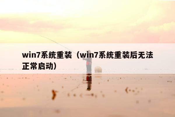 win7系统重装（win7系统重装后无法正常启动）