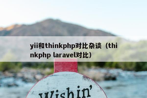 yii和thinkphp对比杂谈（thinkphp laravel对比）