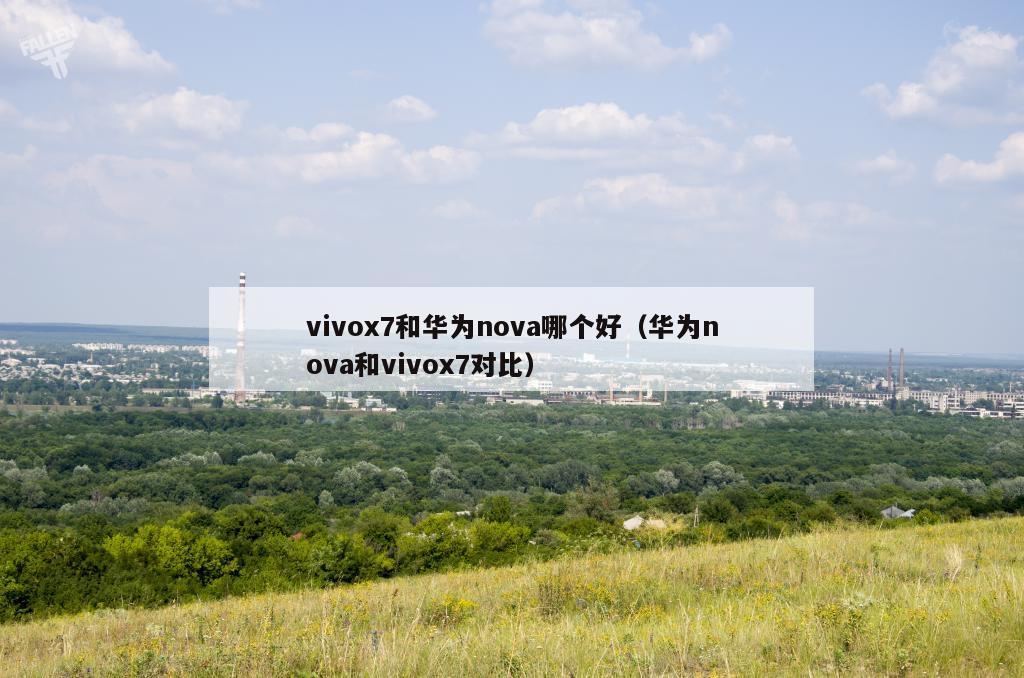 vivox7和华为nova哪个好（华为nova和vivox7对比）