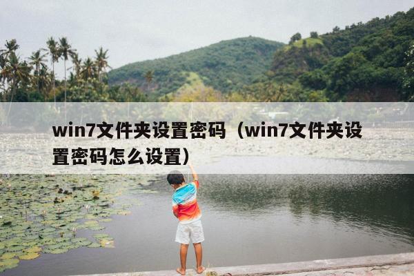 win7文件夹设置密码（win7文件夹设置密码怎么设置）