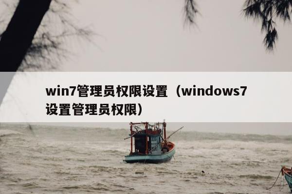 win7管理员权限设置（windows7设置管理员权限）