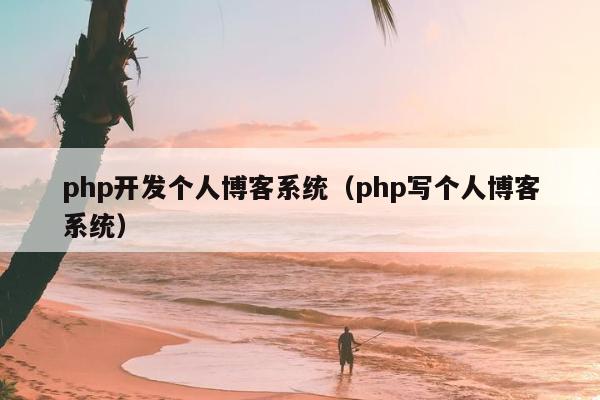 php开发个人博客系统（php写个人博客系统）