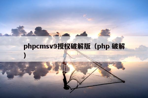 phpcmsv9授权破解版（php 破解）