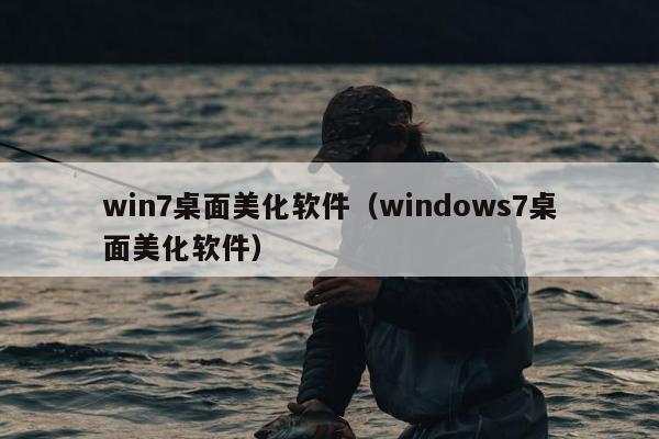 win7桌面美化软件（windows7桌面美化软件）