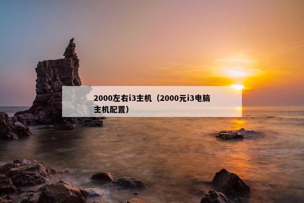 2000左右i3主机（2000元i3电脑主机配置）