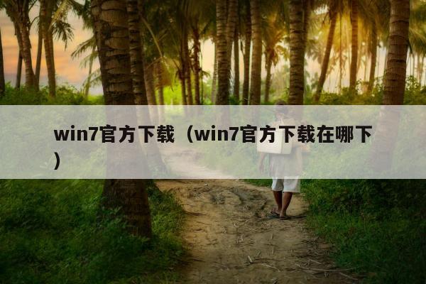 win7官方下载（win7官方下载在哪下）