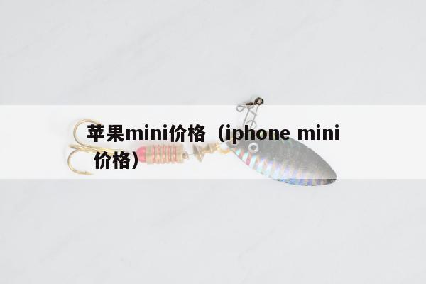 苹果mini价格（iphone mini 价格）