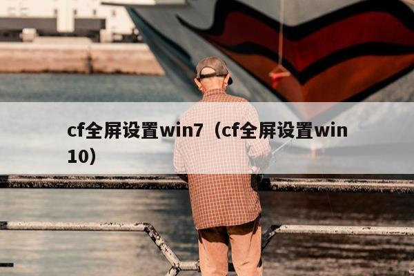 cf全屏设置win7（cf全屏设置win10）