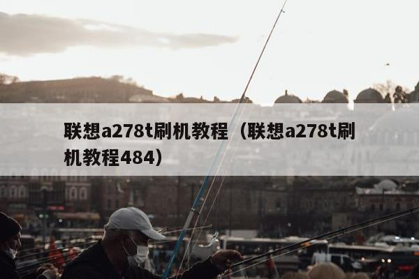 联想a278t刷机教程（联想a278t刷机教程484）