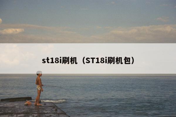 st18i刷机（ST18i刷机包）