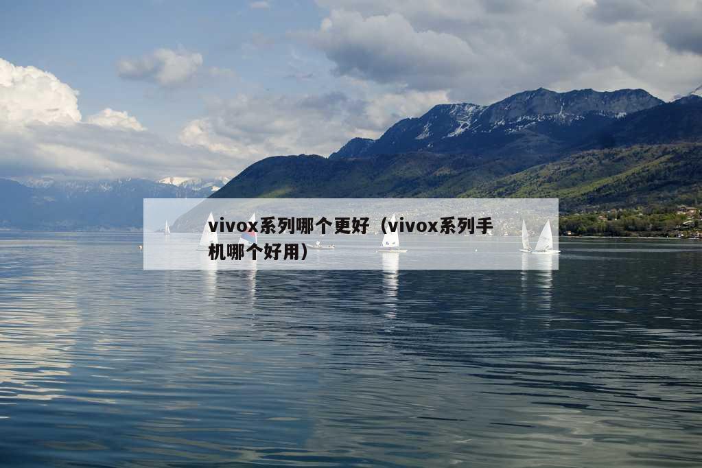 vivox系列哪个更好（vivox系列手机哪个好用）