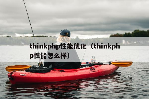 thinkphp性能优化（thinkphp性能怎么样）