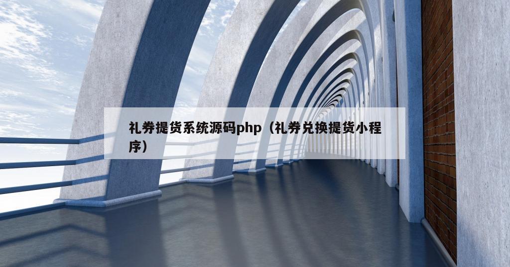 礼券提货系统源码php（礼券兑换提货小程序）