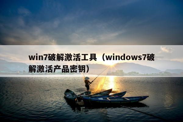 win7破解激活工具（windows7破解激活产品密钥）