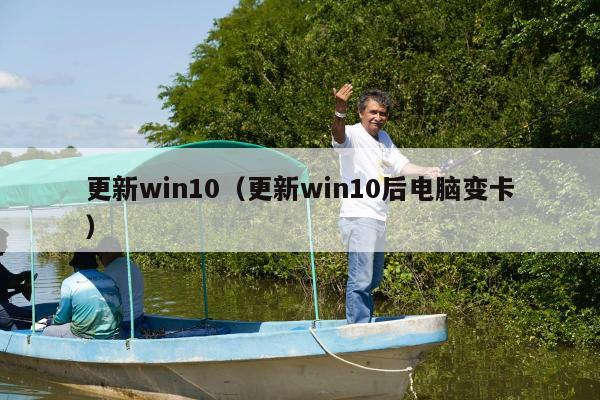 更新win10（更新win10后电脑变卡）