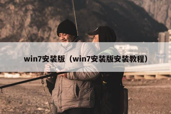 win7安装版（win7安装版安装教程）