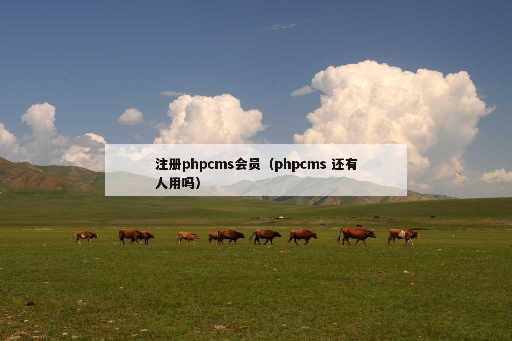 注册phpcms会员（phpcms 还有人用吗）