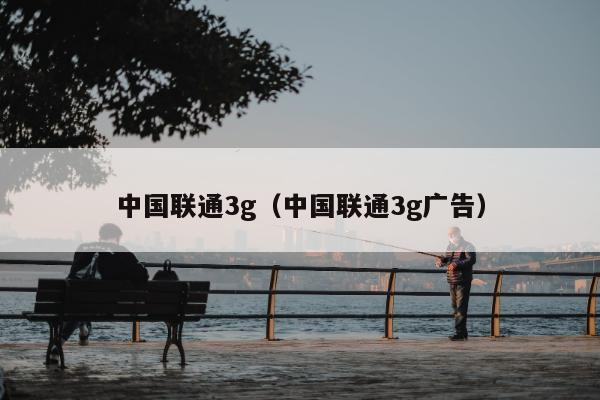 中国联通3g（中国联通3g广告）