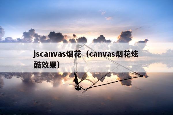 jscanvas烟花（canvas烟花炫酷效果）