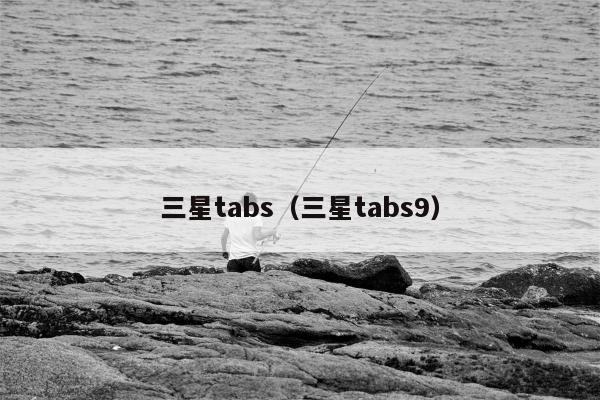 三星tabs（三星tabs9）