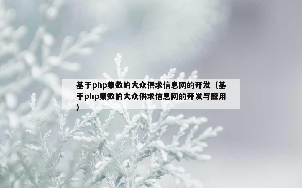 基于php集数的大众供求信息网的开发（基于php集数的大众供求信息网的开发与应用）