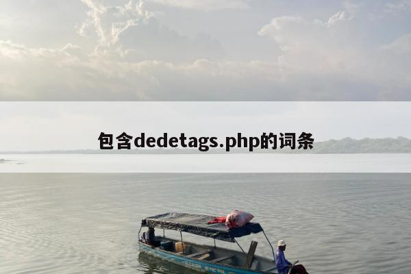 包含dedetags.php的词条