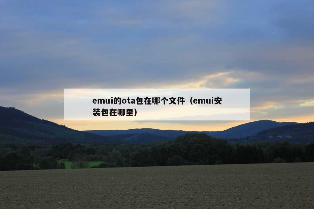 emui的ota包在哪个文件（emui安装包在哪里）