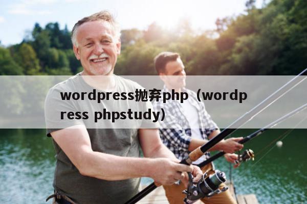 wordpress抛弃php（wordpress phpstudy）