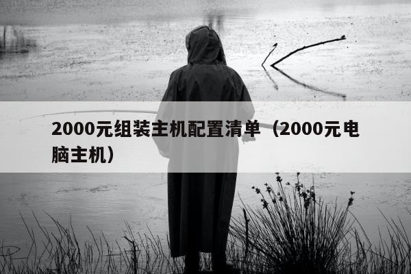 2000元组装主机配置清单（2000元电脑主机）