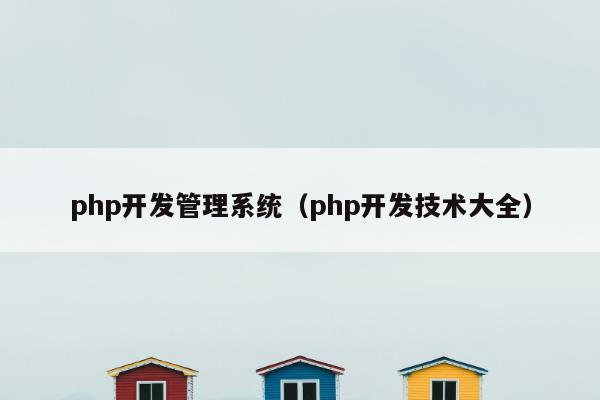 php开发管理系统（php开发技术大全）