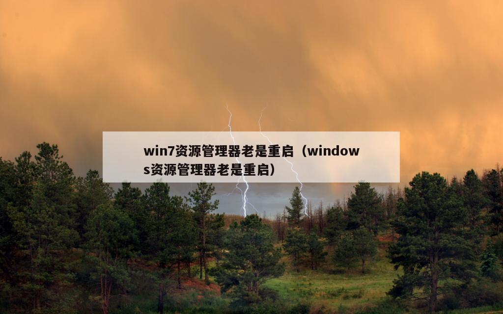 win7资源管理器老是重启（windows资源管理器老是重启）