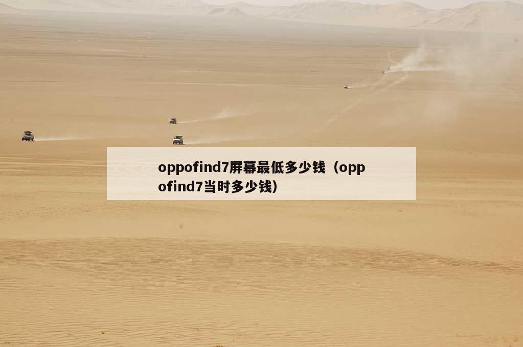 oppofind7屏幕最低多少钱（oppofind7当时多少钱）