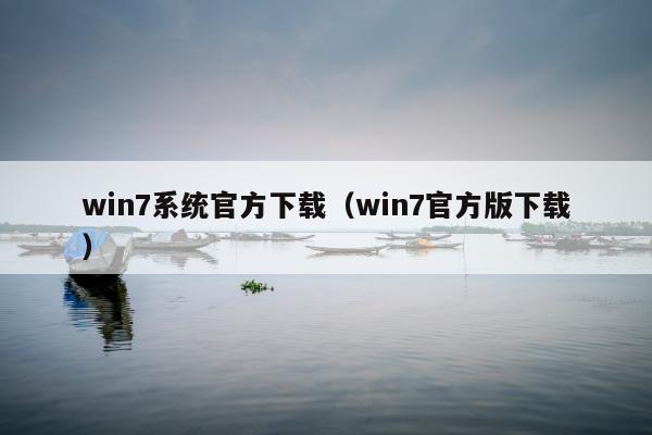 win7系统官方下载（win7官方版下载）