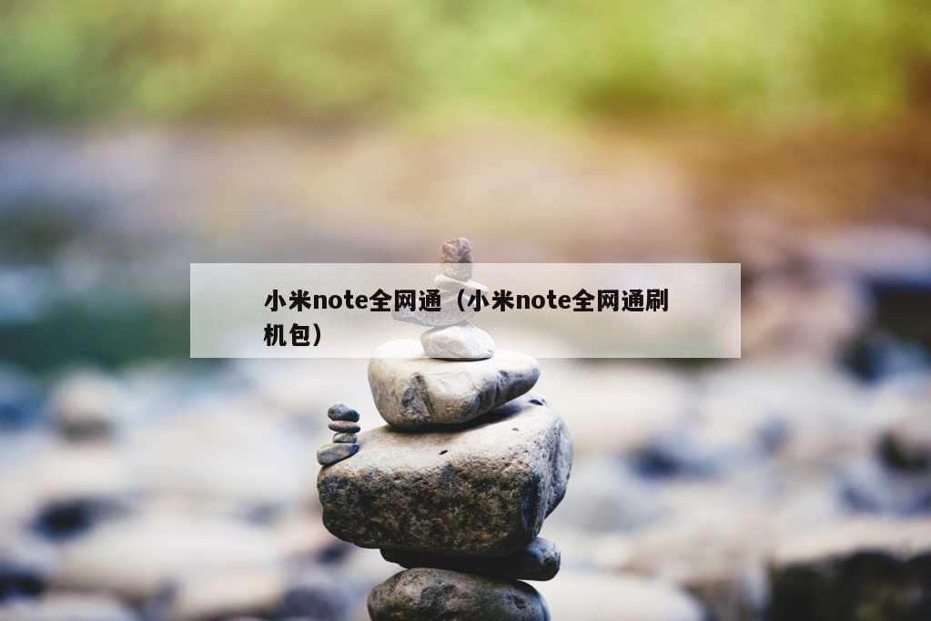 小米note全网通（小米note全网通刷机包）