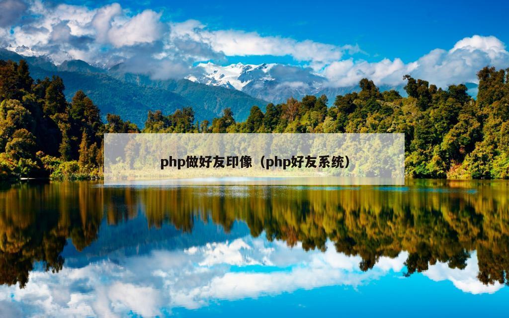 php做好友印像（php好友系统）