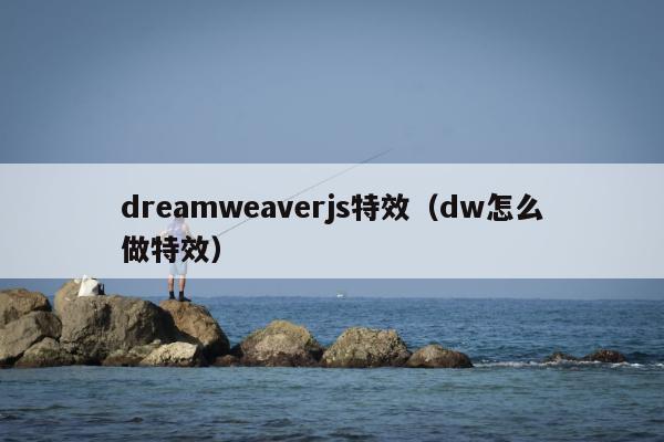 dreamweaverjs特效（dw怎么做特效）