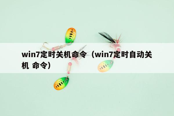 win7定时关机命令（win7定时自动关机 命令）